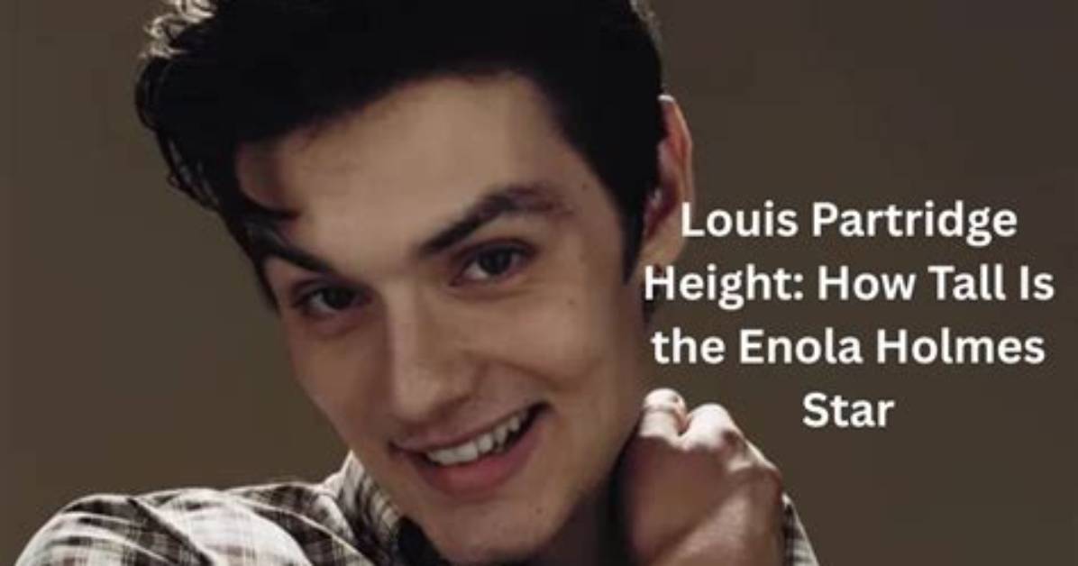 Is Louis Partridge Really 6 Feet Tall? the Truth Behind the Actor's Real Height