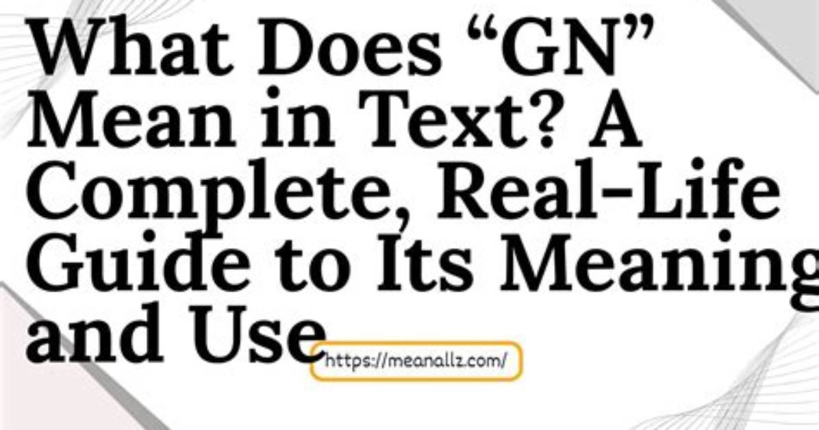 What Does Gn Mean? the Complete Definitive Guide to Text Slang, Business, and Science